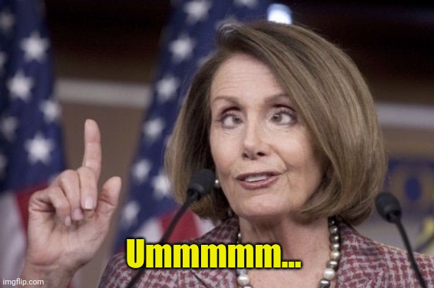 Nancy pelosi | Ummmmm... | image tagged in nancy pelosi | made w/ Imgflip meme maker