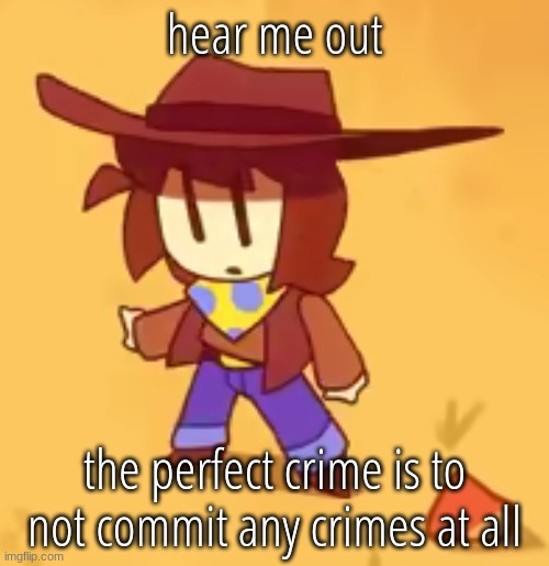 clueless | hear me out; the perfect crime is to not commit any crimes at all | made w/ Imgflip meme maker