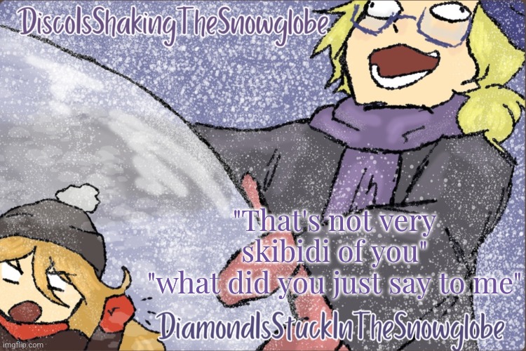 Diamond and Disco Winter Temp :P | "That's not very skibidi of you"
"what did you just say to me" | image tagged in diamond and disco winter temp p | made w/ Imgflip meme maker