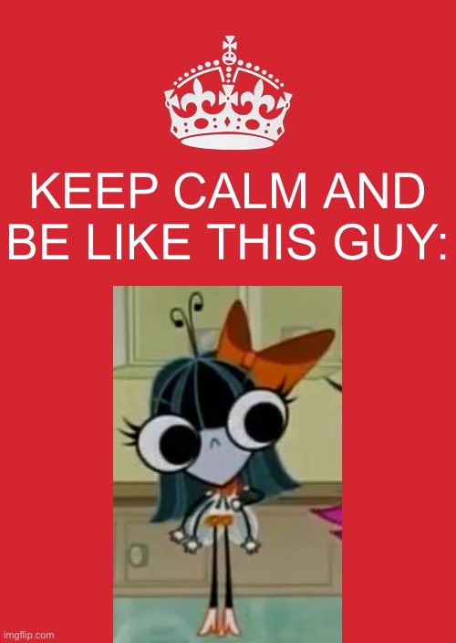 She is LEGIT calm | KEEP CALM AND
BE LIKE THIS GUY: | image tagged in memes,keep calm and carry on red,one fly,the buzz on maggie,be like,be like bill | made w/ Imgflip meme maker