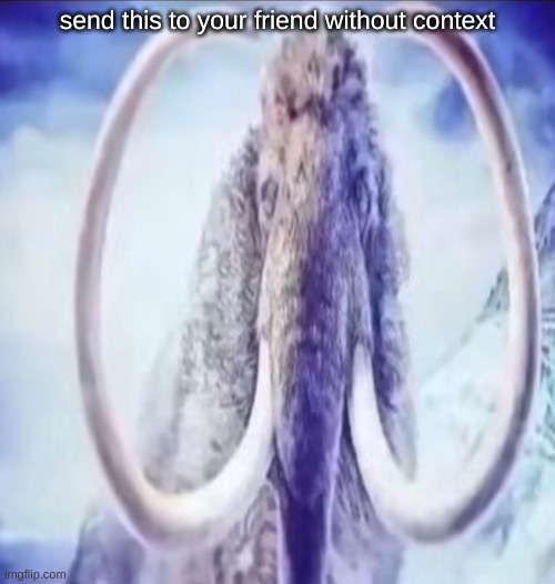 send this to your friend without context | made w/ Imgflip meme maker