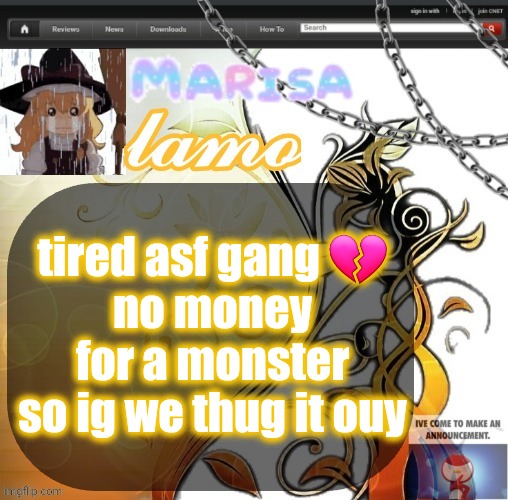 .Marisa. yappage temp | tired asf gang 💔
no money for a monster so ig we thug it ouy | image tagged in marisa yappage temp | made w/ Imgflip meme maker