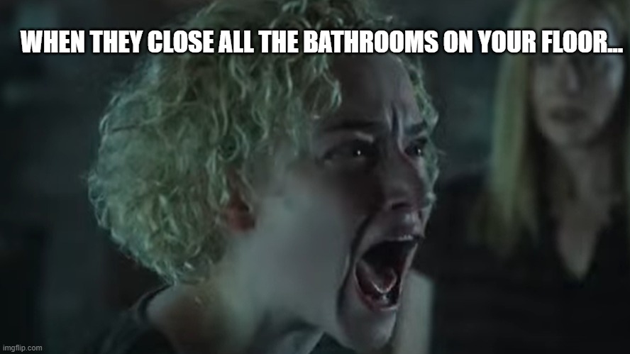 All the bathrooms closed | WHEN THEY CLOSE ALL THE BATHROOMS ON YOUR FLOOR... | image tagged in ozark if you want to stop me you re gonna have to kill me | made w/ Imgflip meme maker