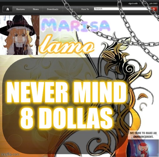 .Marisa. yappage temp | NEVER MIND
8 DOLLAS | image tagged in marisa yappage temp | made w/ Imgflip meme maker