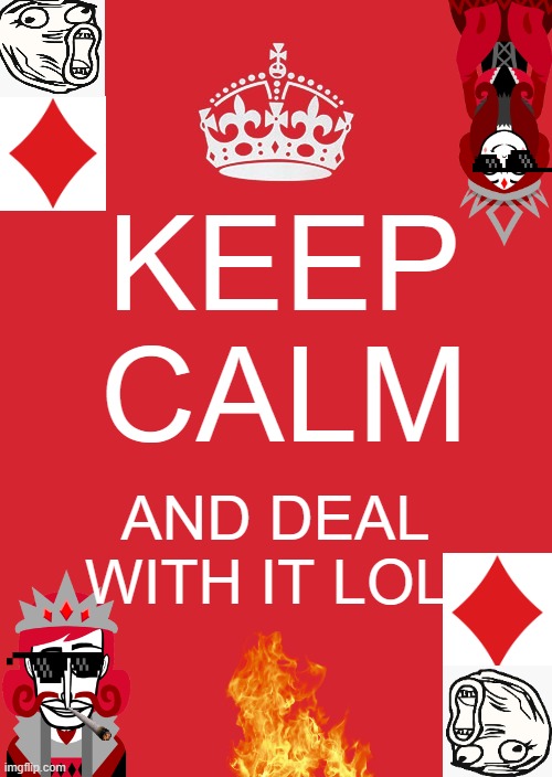 Meme of Diamonds | KEEP CALM; AND DEAL WITH IT LOL. | image tagged in memes,keep calm and carry on red,deal with it,poker,deck 52,incredibox | made w/ Imgflip meme maker