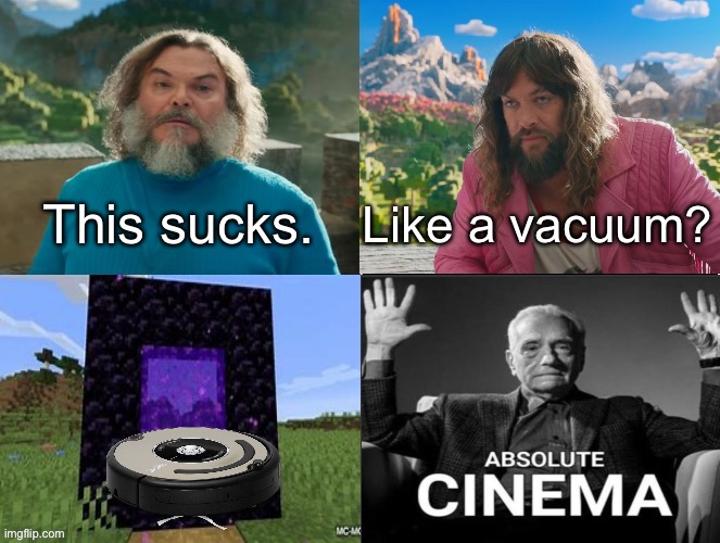 Minecraft Movie Popular Character Plot Twist Portal Introduction | This sucks. Like a vacuum? | image tagged in minecraft movie popular character plot twist portal introduction | made w/ Imgflip meme maker