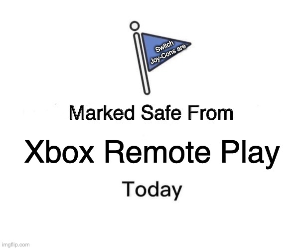 console wars suck | Switch Joy-Cons are; Xbox Remote Play | image tagged in memes,marked safe from,console wars | made w/ Imgflip meme maker