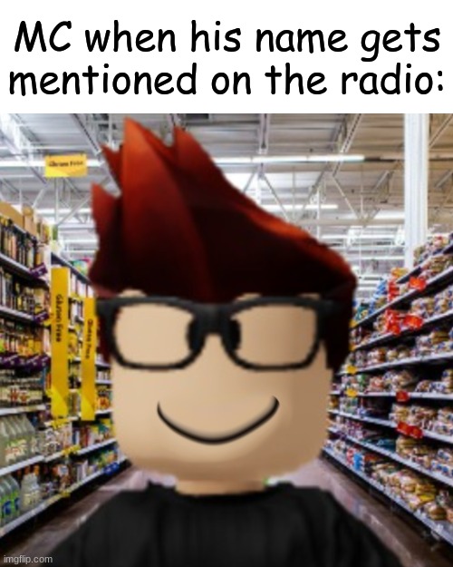 It actually happened this morning when i was in the bus. | MC when his name gets mentioned on the radio: | image tagged in mc smiling,mc,memes,radio | made w/ Imgflip meme maker