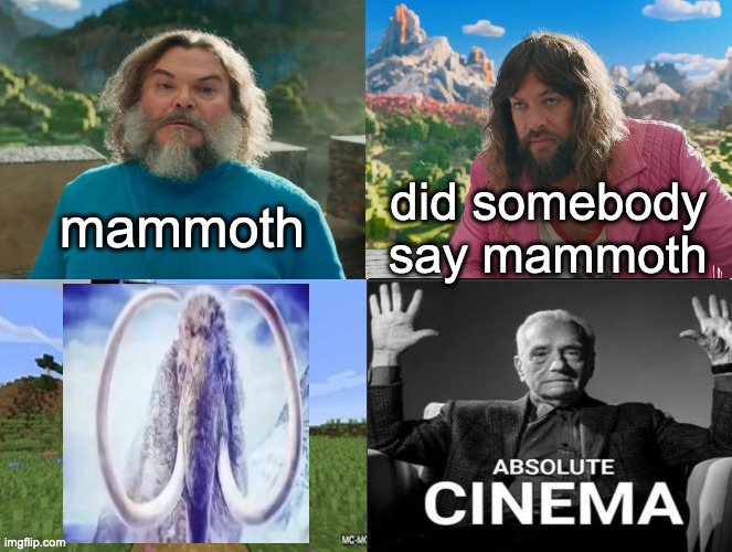 Minecraft Absolute Cinema | mammoth; did somebody say mammoth | image tagged in minecraft movie popular character plot twist portal introduction | made w/ Imgflip meme maker