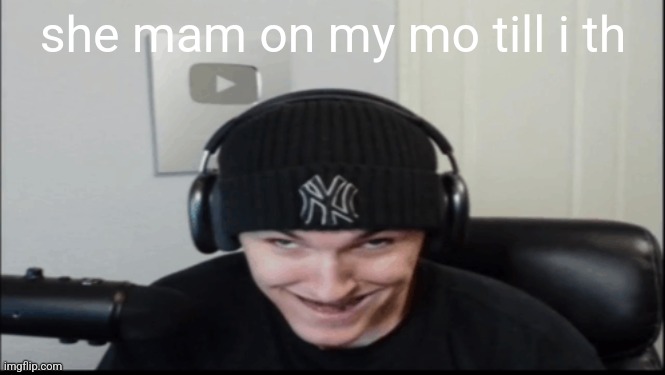 Bosnov | she mam on my mo till i th | image tagged in bosnov | made w/ Imgflip meme maker