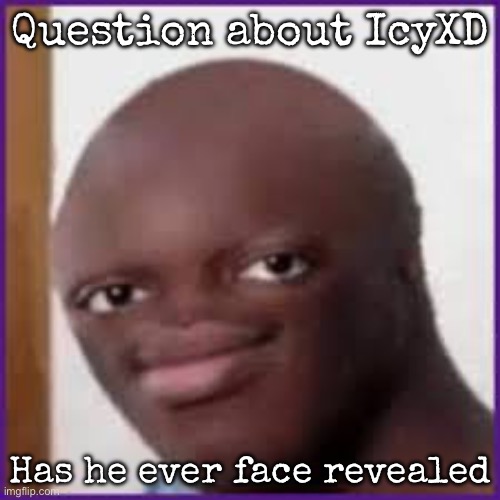 I’d bet he isn’t how the drawings he makes | Question about IcyXD; Has he ever face revealed | image tagged in bald ksi,msmg,icy | made w/ Imgflip meme maker