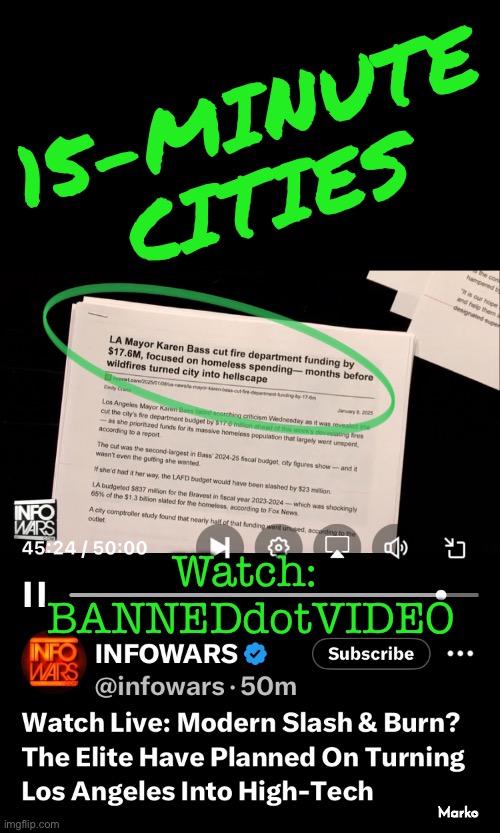 1/4 Hr Cities — AJ will tell you the WHOLE TRUTH | 15-MINUTE
CITIES; Watch:  BANNEDdotVIDEO; Marko | image tagged in memes,palisades,maui globalists slash burn steal,their build back better after burn it all down,fjb voters kissmyass | made w/ Imgflip meme maker