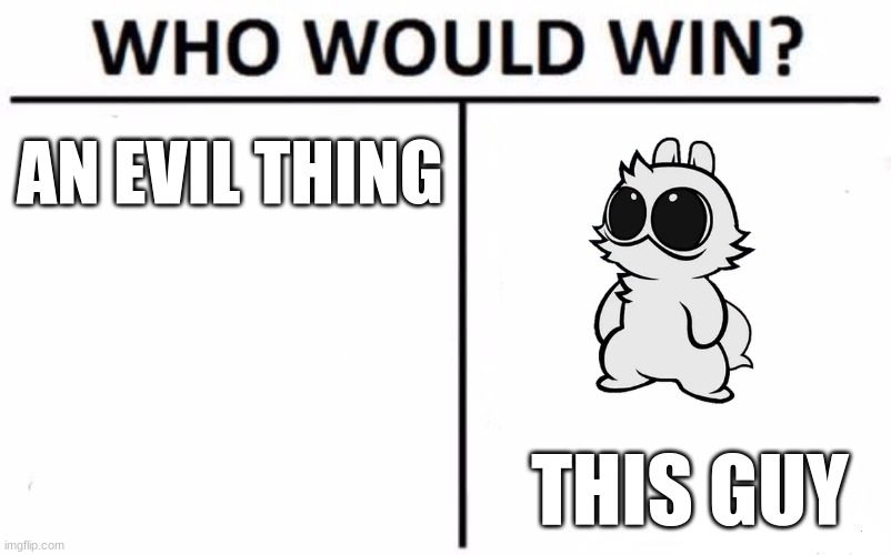 Who Would Win? | AN EVIL THING; THIS GUY | image tagged in memes,who would win | made w/ Imgflip meme maker