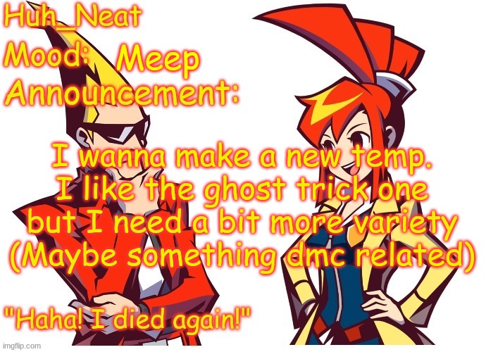Huh_neat Ghost Trick temp (Thanks Knockout offical) | Meep; I wanna make a new temp. I like the ghost trick one but I need a bit more variety (Maybe something dmc related) | image tagged in huh_neat ghost trick temp thanks knockout offical | made w/ Imgflip meme maker