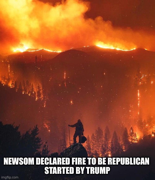 California wildfire | NEWSOM DECLARED FIRE TO BE REPUBLICAN 
STARTED BY TRUMP | image tagged in california wildfire | made w/ Imgflip meme maker