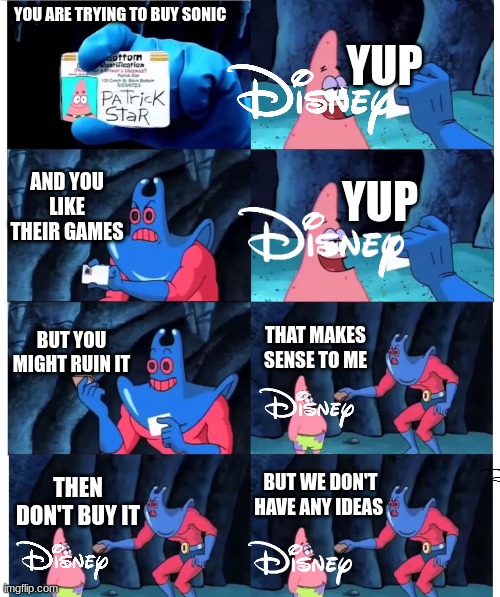 Disney Tries To Buy Sonic | YOU ARE TRYING TO BUY SONIC; YUP; YUP; AND YOU LIKE THEIR GAMES; BUT YOU MIGHT RUIN IT; THAT MAKES SENSE TO ME; BUT WE DON'T HAVE ANY IDEAS; THEN DON'T BUY IT | image tagged in patrick not my wallet | made w/ Imgflip meme maker