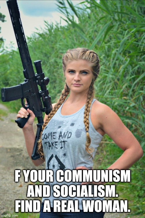 Kaitlin Bennett | F YOUR COMMUNISM AND SOCIALISM.
FIND A REAL WOMAN. | image tagged in kaitlin bennett | made w/ Imgflip meme maker