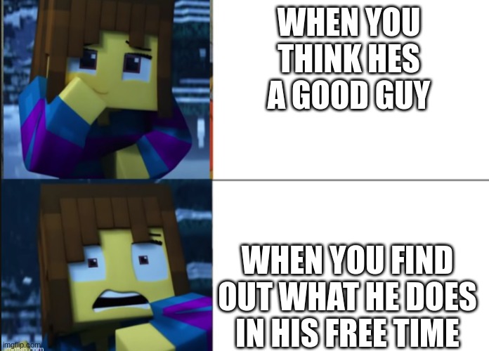 uuuuuuuuuuuuuuuuuuhhhhhhhhhhhhhhh | WHEN YOU THINK HES A GOOD GUY; WHEN YOU FIND OUT WHAT HE DOES IN HIS FREE TIME | image tagged in frisk 2 panel | made w/ Imgflip meme maker