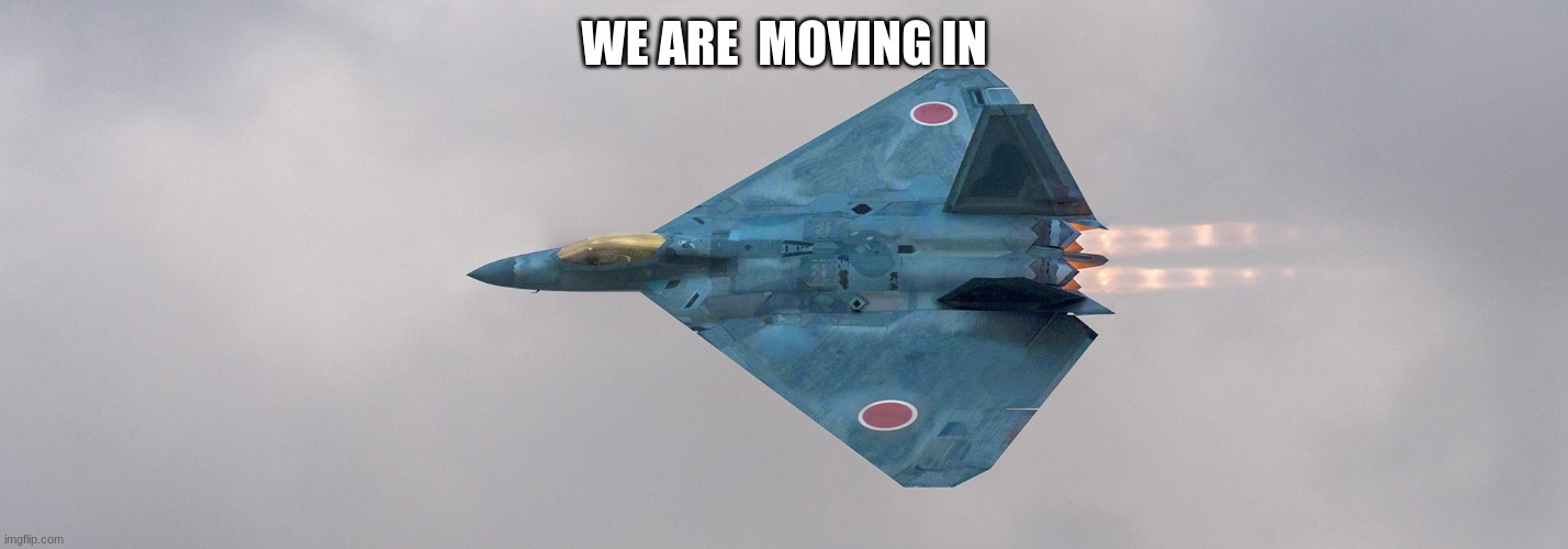 jet fighter | WE ARE  MOVING IN | image tagged in jet fighter | made w/ Imgflip meme maker