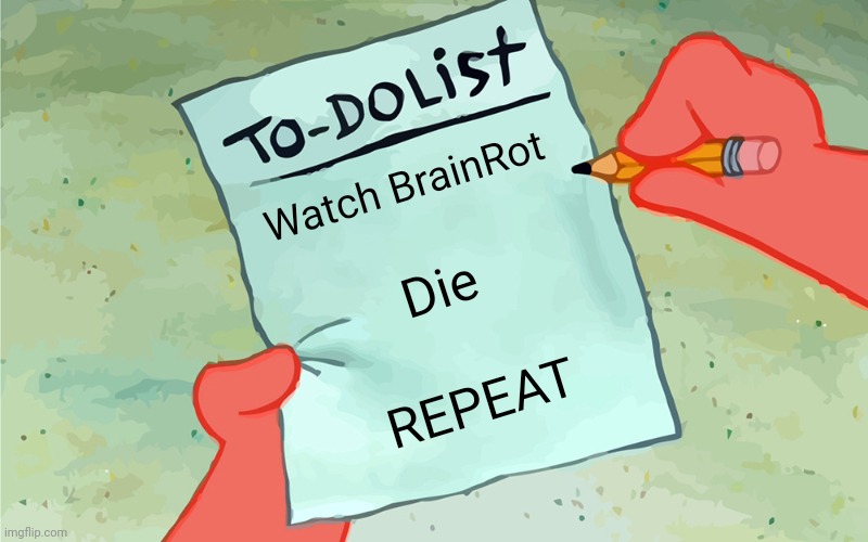 My Life | Watch BrainRot; Die; REPEAT | image tagged in patrick to do list actually blank | made w/ Imgflip meme maker