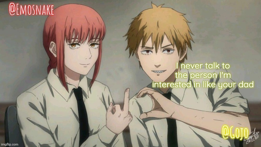 Emosnake and Gojo Shared template | I never talk to the person I'm interested in like your dad | image tagged in emosnake and gojo shared template | made w/ Imgflip meme maker