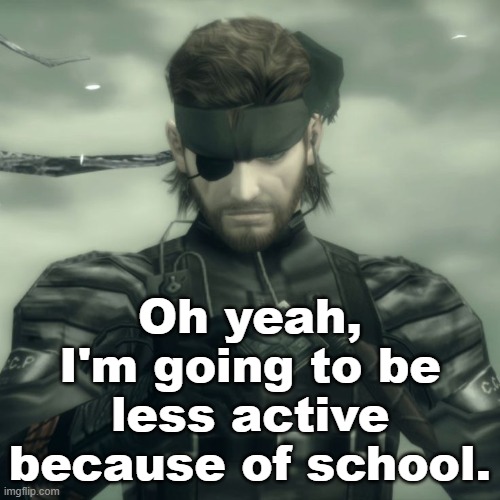 Back into the void I go. | Oh yeah, I'm going to be less active because of school. | image tagged in metal gear solid snake | made w/ Imgflip meme maker