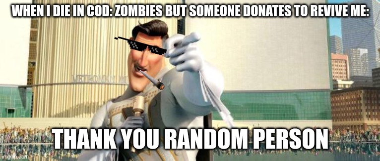 mlg lord | WHEN I DIE IN COD: ZOMBIES BUT SOMEONE DONATES TO REVIVE ME:; THANK YOU RANDOM PERSON | image tagged in megamind thank you random citizen | made w/ Imgflip meme maker