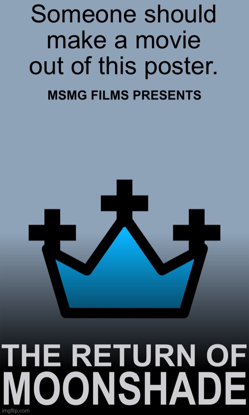 MSMG Films Presents: The Return of Moonshade | Someone should make a movie out of this poster. | image tagged in msmg films presents the return of moonshade | made w/ Imgflip meme maker