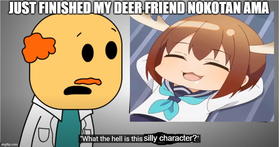 Brewstewfilms Dumb Doctor | JUST FINISHED MY DEER FRIEND NOKOTAN AMA; silly character? | image tagged in brewstewfilms dumb doctor | made w/ Imgflip meme maker