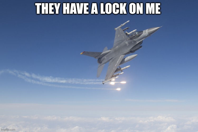 f16 | THEY HAVE A LOCK ON ME | image tagged in f16 | made w/ Imgflip meme maker