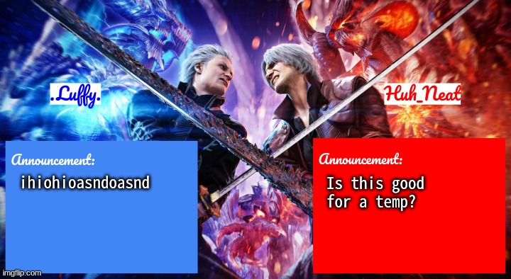 ihiohioasndoasnd; Is this good for a temp? | image tagged in luffy and huh_neats dmc duo temp | made w/ Imgflip meme maker