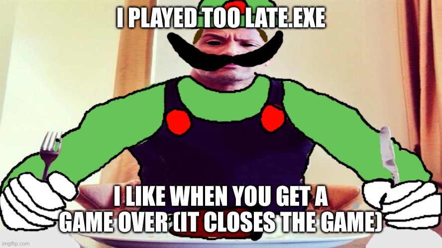 too late.exe is the literal file name | I PLAYED TOO LATE.EXE; I LIKE WHEN YOU GET A GAME OVER (IT CLOSES THE GAME) | image tagged in mr l eating mario's corpse | made w/ Imgflip meme maker