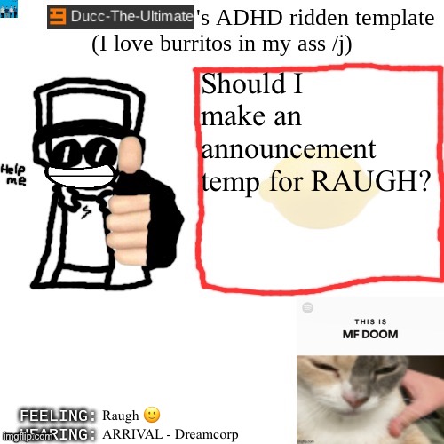 Ducc-The-Ultimate's ADHD ridden template | Should I make an announcement temp for RAUGH? Raugh 🙂; ARRIVAL - Dreamcorp | image tagged in ducc-the-ultimate's adhd ridden template | made w/ Imgflip meme maker