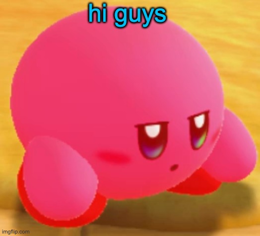 Sad Kirby | hi guys | image tagged in sad kirby | made w/ Imgflip meme maker