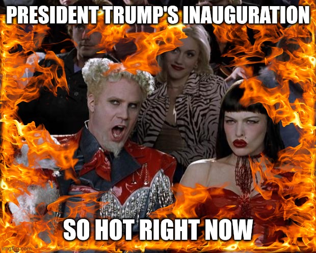 PRESIDENT TRUMP'S INAUGURATION SO HOT RIGHT NOW | made w/ Imgflip meme maker