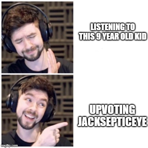 LISTENING TO THIS 9 YEAR OLD KID UPVOTING JACKSEPTICEYE | image tagged in jacksepticeye drake | made w/ Imgflip meme maker