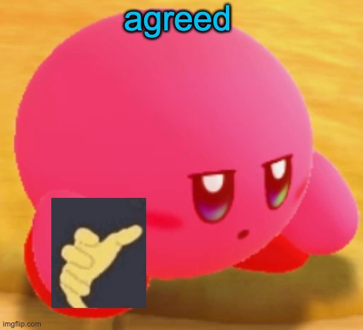 Sad Kirby | agreed | image tagged in sad kirby | made w/ Imgflip meme maker