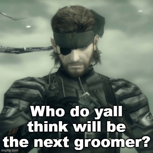 Metal Gear Solid Snake | Who do yall think will be the next groomer? | image tagged in metal gear solid snake | made w/ Imgflip meme maker