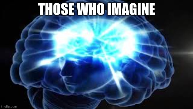 imagine | THOSE WHO IMAGINE | made w/ Imgflip meme maker