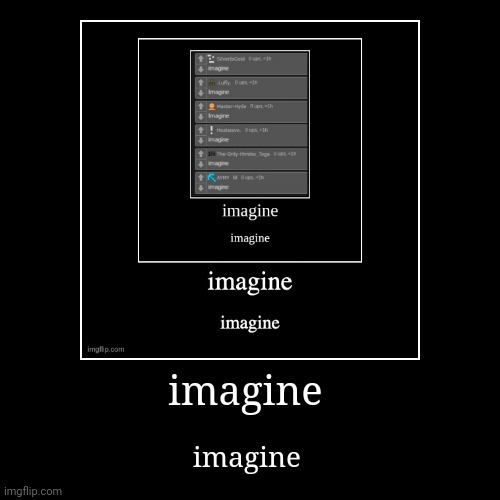 imagine | imagine | image tagged in funny,demotivationals | made w/ Imgflip demotivational maker