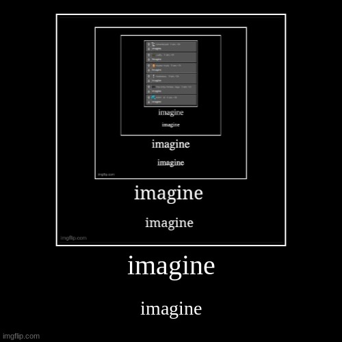 imagine | imagine | imagine | made w/ Imgflip demotivational maker