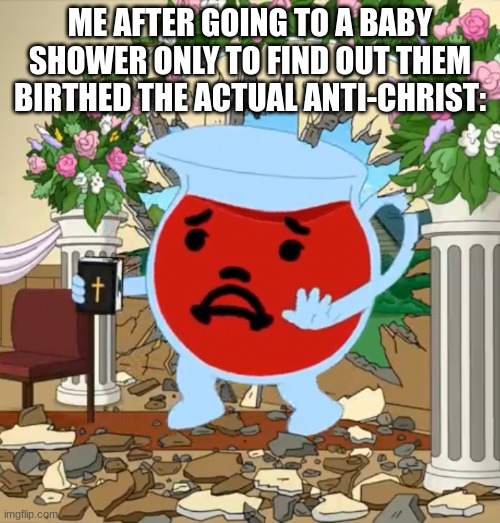 imma out of here | ME AFTER GOING TO A BABY SHOWER ONLY TO FIND OUT THEM BIRTHED THE ACTUAL ANTI-CHRIST: | image tagged in kool aid guy with bible | made w/ Imgflip meme maker
