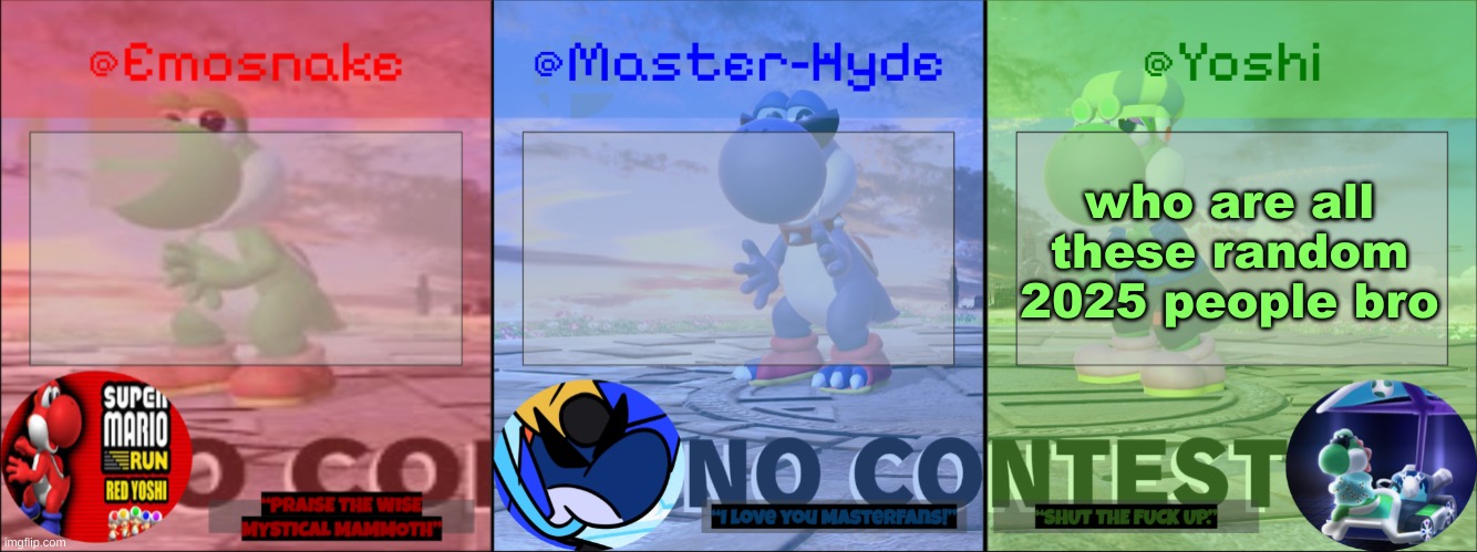 Yoshi, Master-Hyde & Emosnake | who are all these random 2025 people bro | image tagged in yoshi master-hyde emosnake | made w/ Imgflip meme maker