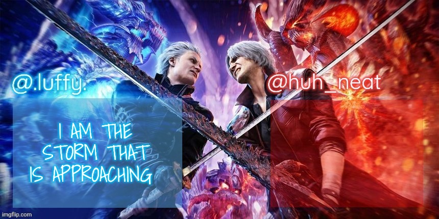 Beware ladies | I AM THE STORM THAT IS APPROACHING | image tagged in luffy and huh_neat dmc duo temp | made w/ Imgflip meme maker