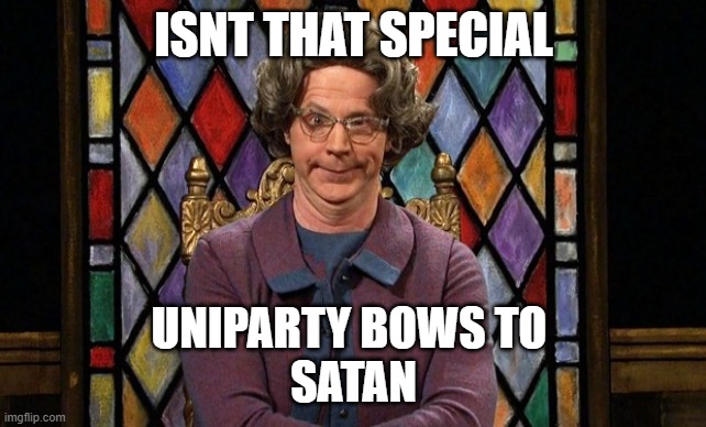 mc uniparty | ISNT THAT SPECIAL; UNIPARTY BOWS TO 
SATAN | image tagged in dana carvey church lady | made w/ Imgflip meme maker