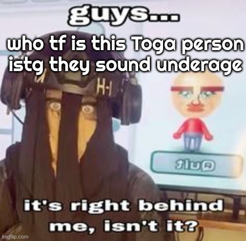 COLK temp hh | who tf is this Toga person
istg they sound underage | image tagged in colk temp hh | made w/ Imgflip meme maker