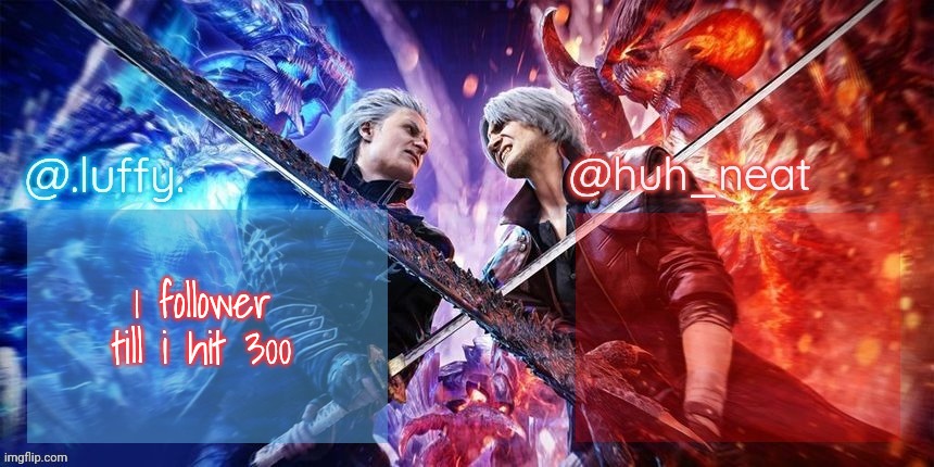 Just ONE MORE | 1 follower till i hit 300 | image tagged in luffy and huh_neat dmc duo temp | made w/ Imgflip meme maker