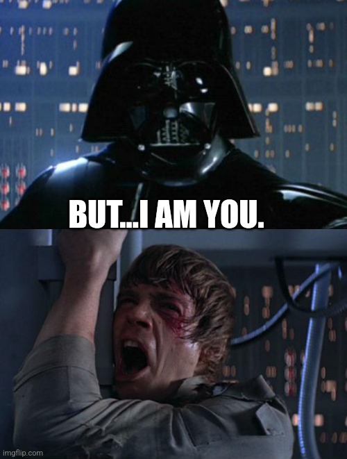 "I am your father" | BUT...I AM YOU. | image tagged in i am your father | made w/ Imgflip meme maker