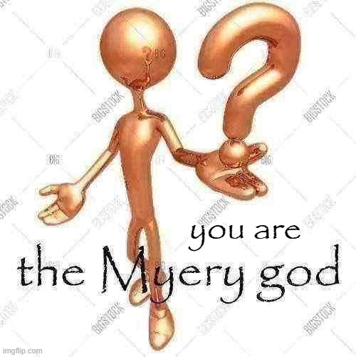 the Myery god | you are | image tagged in the myery god | made w/ Imgflip meme maker