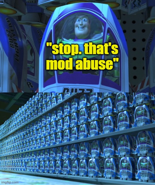 . | "stop. that's mod abuse" | image tagged in buzz lightyear clones | made w/ Imgflip meme maker